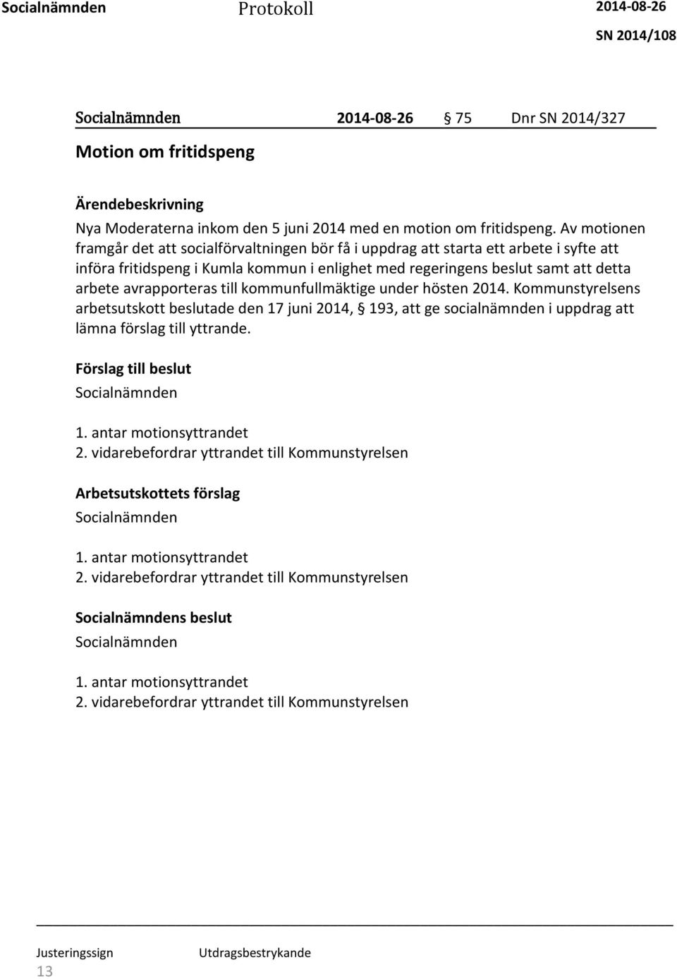 avrapporteras till kommunfullmäktige under hösten 2014. Kommunstyrelsens arbetsutskott beslutade den 17 juni 2014, 193, att ge socialnämnden i uppdrag att lämna förslag till yttrande.