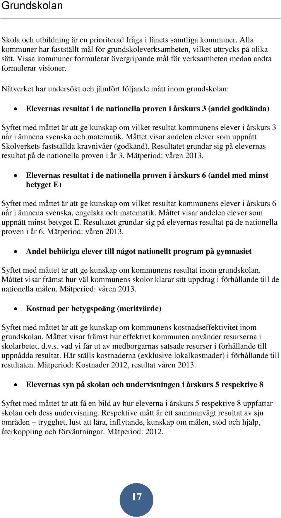 Nätverket har undersökt och jämfört följande mått inom grundskolan: Elevernas resultat i de nationella proven i årskurs 3 (andel godkända) Syftet med måttet är att ge kunskap om vilket resultat