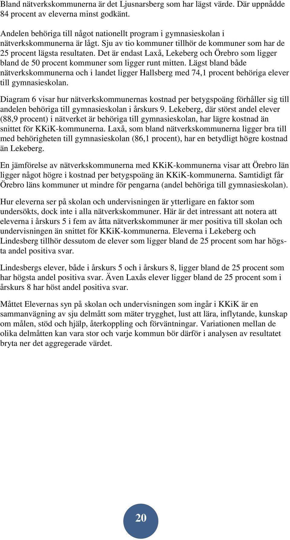 Det är endast Laxå, Lekeberg och Örebro som ligger bland de 50 procent kommuner som ligger runt mitten.