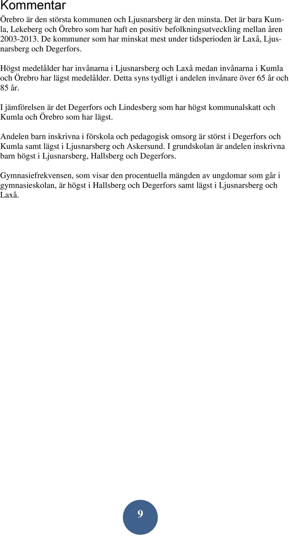 Detta syns tydligt i andelen invånare över 65 år och 85 år. I jämförelsen är det Degerfors och Lindesberg som har högst kommunalskatt och Kumla och Örebro som har lägst.