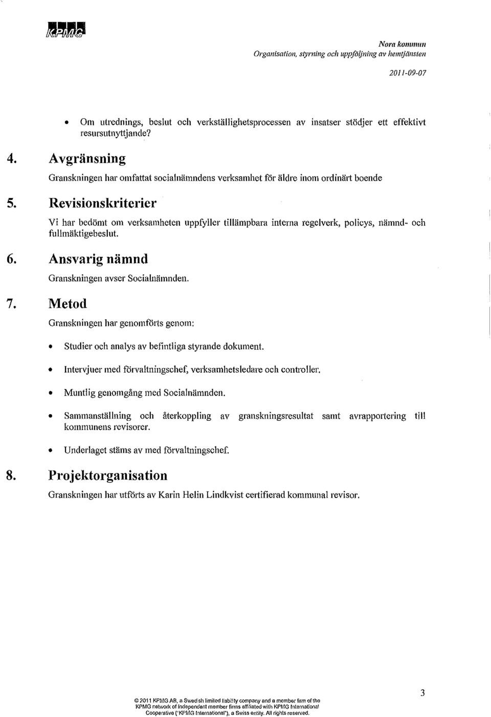 Revisionskriterier Vi har bedömt om verksamheten uppfyller tillämpbara interna regelverk, policys, nämnd- och fullmäktigebeslut. 6. Ansvarig nämnd 7. Metod Granskningen avser Socialnämnden.