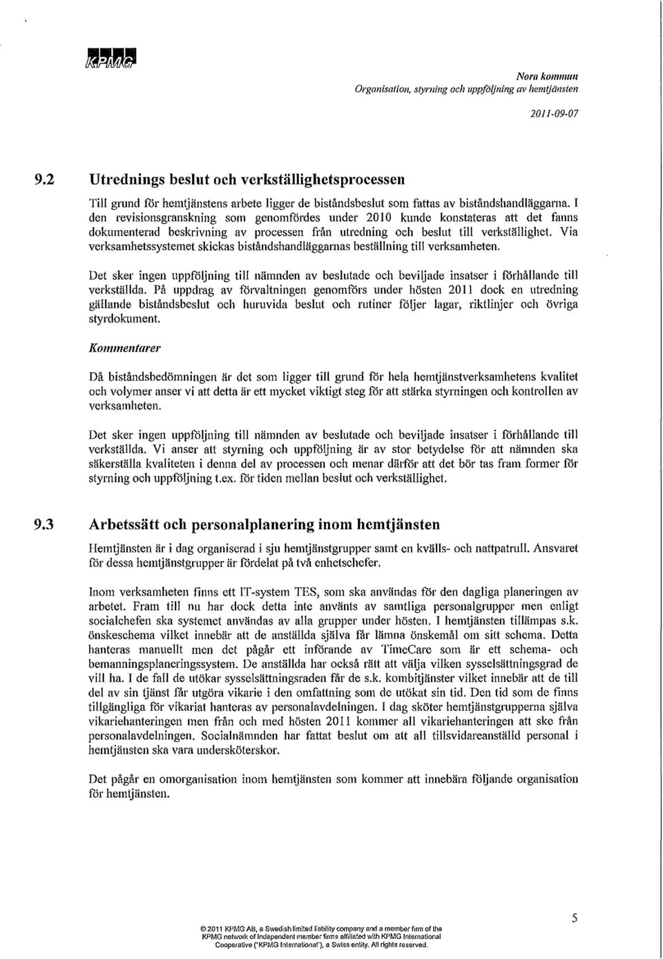 I den revisionsgranskning som genomfårdes under 2010 kunde konstateras att det fanns dokumenterad beskrivning av processen från utredning och beslut till verkställighet.