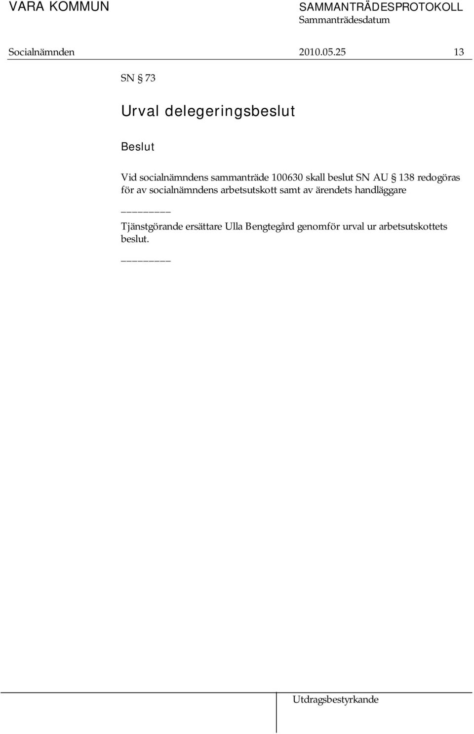 100630 skall beslut SN AU 138 redogöras för av socialnämndens