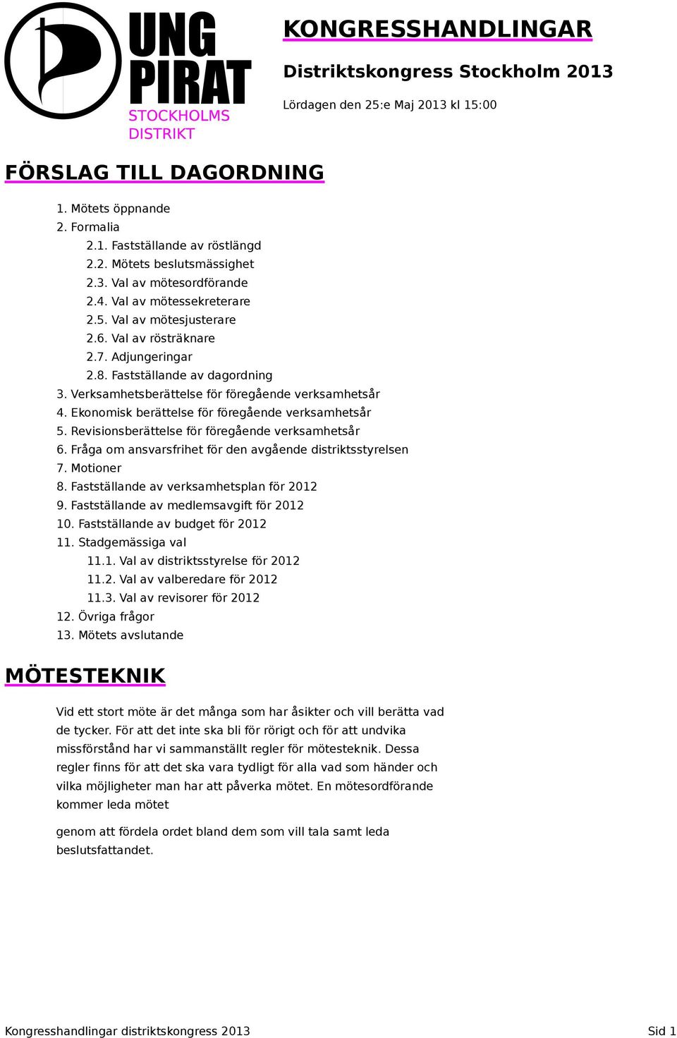 Verksamhetsberättelse för föregående verksamhetsår 4. Ekonomisk berättelse för föregående verksamhetsår 5. Revisionsberättelse för föregående verksamhetsår 6.