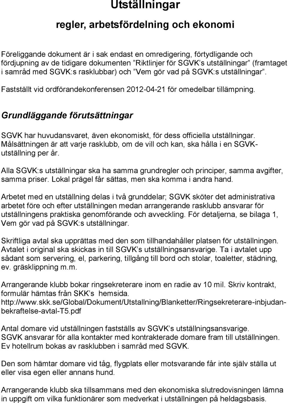 Grundläggande förutsättningar SGVK har huvudansvaret, även ekonomiskt, för dess officiella utställningar.