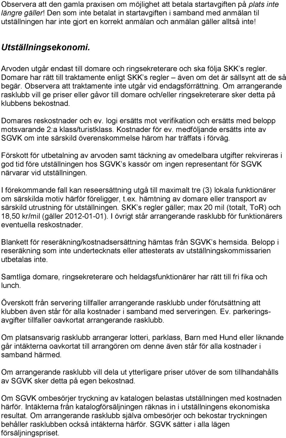 Arvoden utgår endast till domare och ringsekreterare och ska följa SKK s regler. Domare har rätt till traktamente enligt SKK s regler även om det är sällsynt att de så begär.