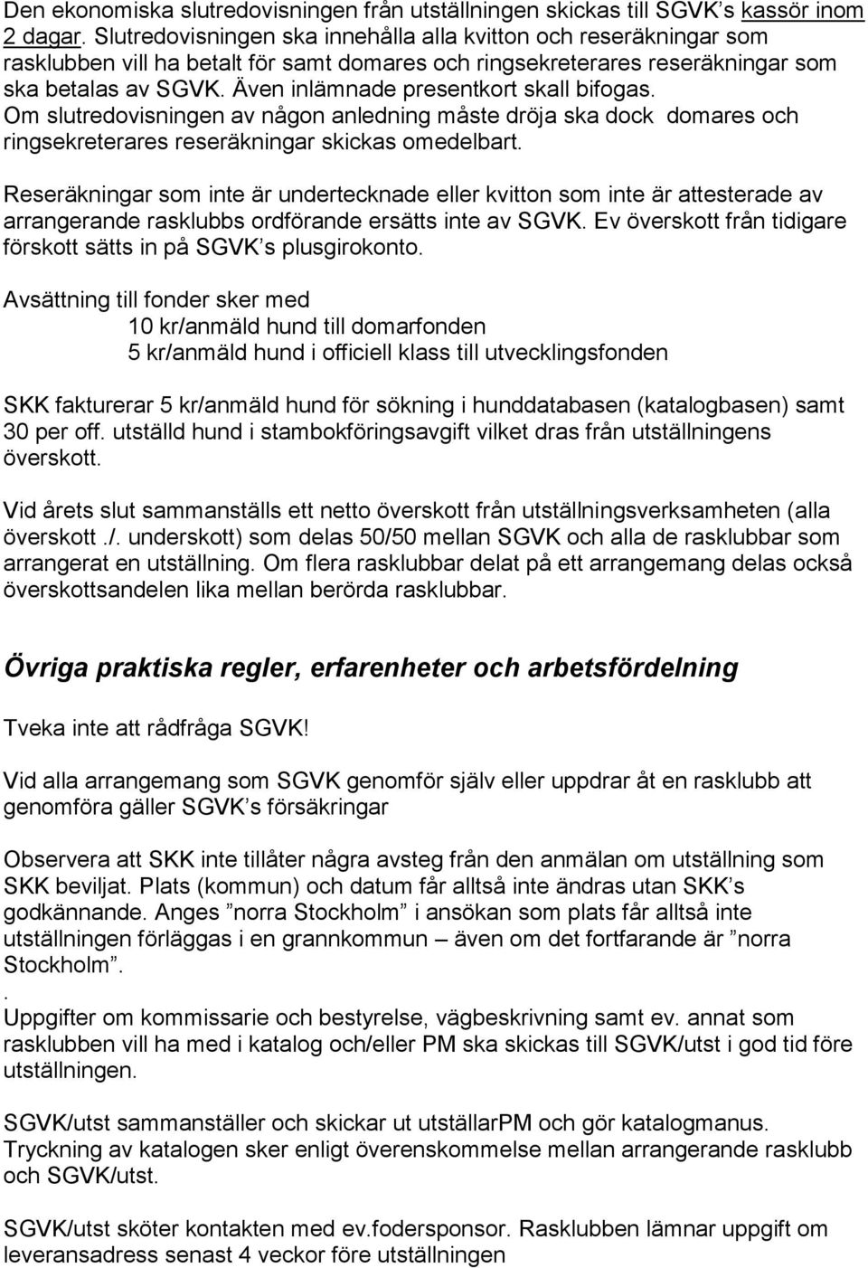 Även inlämnade presentkort skall bifogas. Om slutredovisningen av någon anledning måste dröja ska dock domares och ringsekreterares reseräkningar skickas omedelbart.