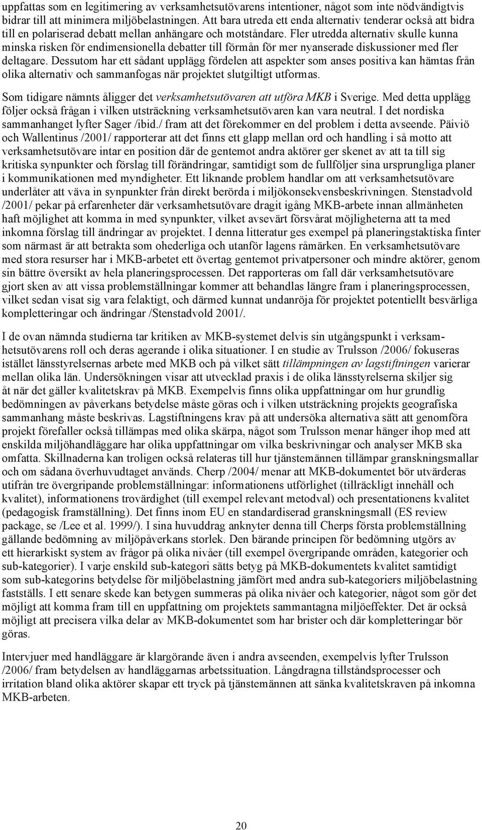 Fler utredda alternativ skulle kunna minska risken för endimensionella debatter till förmån för mer nyanserade diskussioner med fler deltagare.