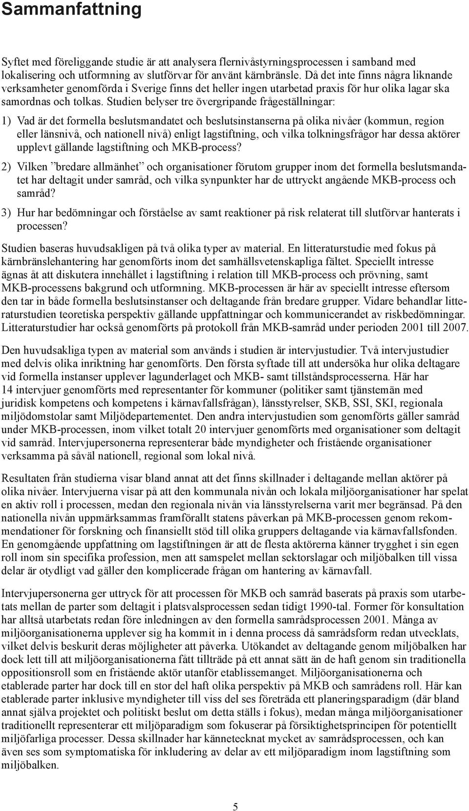 Studien belyser tre övergripande frågeställningar: 1) Vad är det formella beslutsmandatet och beslutsinstanserna på olika nivåer (kommun, region eller länsnivå, och nationell nivå) enligt