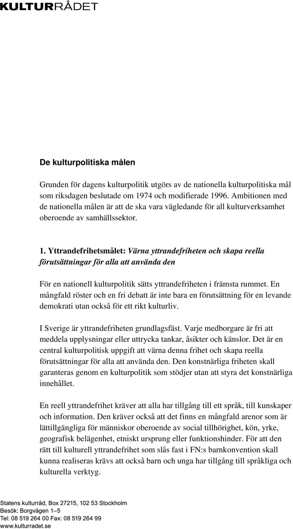 Yttrandefrihetsmålet: Värna yttrandefriheten och skapa reella förutsättningar för alla att använda den För en nationell kulturpolitik sätts yttrandefriheten i främsta rummet.