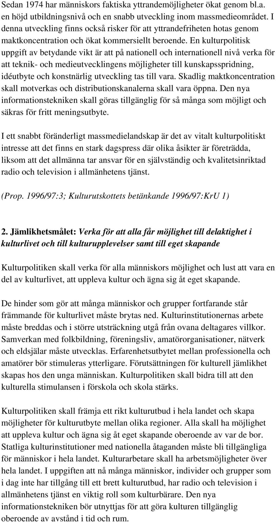 En kulturpolitisk uppgift av betydande vikt är att på nationell och internationell nivå verka för att teknik- och medieutvecklingens möjligheter till kunskapsspridning, idéutbyte och konstnärlig