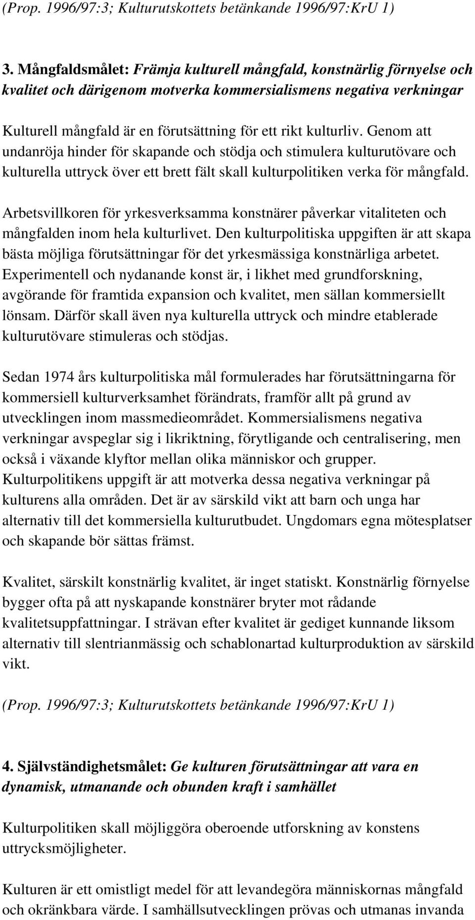 Arbetsvillkoren för yrkesverksamma konstnärer påverkar vitaliteten och mångfalden inom hela kulturlivet.