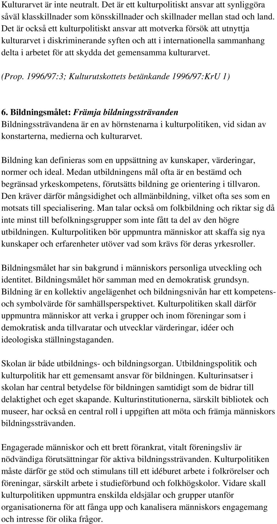 kulturarvet. 6. Bildningsmålet: Främja bildningssträvanden Bildningssträvandena är en av hörnstenarna i kulturpolitiken, vid sidan av konstarterna, medierna och kulturarvet.