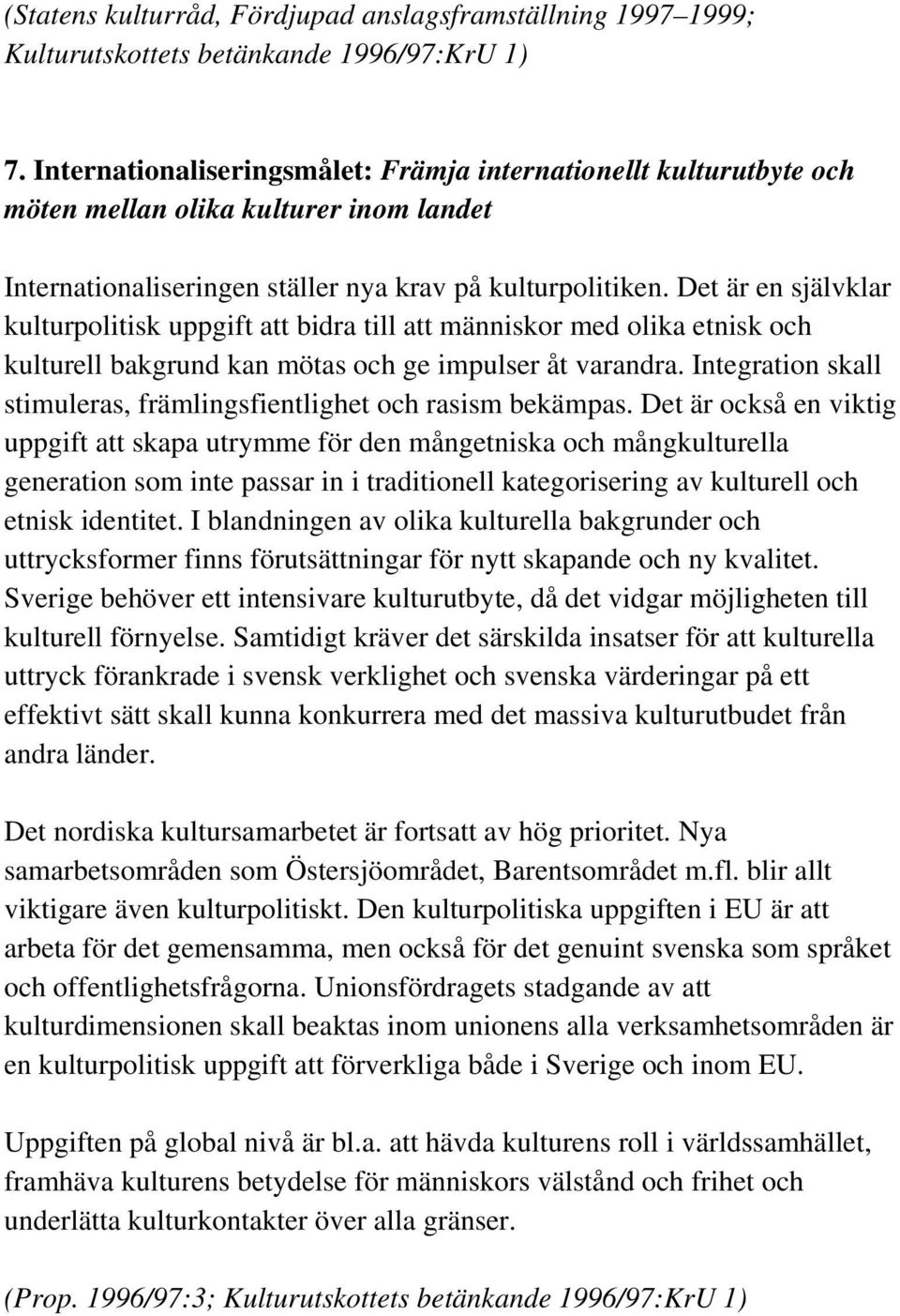 Det är en självklar kulturpolitisk uppgift att bidra till att människor med olika etnisk och kulturell bakgrund kan mötas och ge impulser åt varandra.