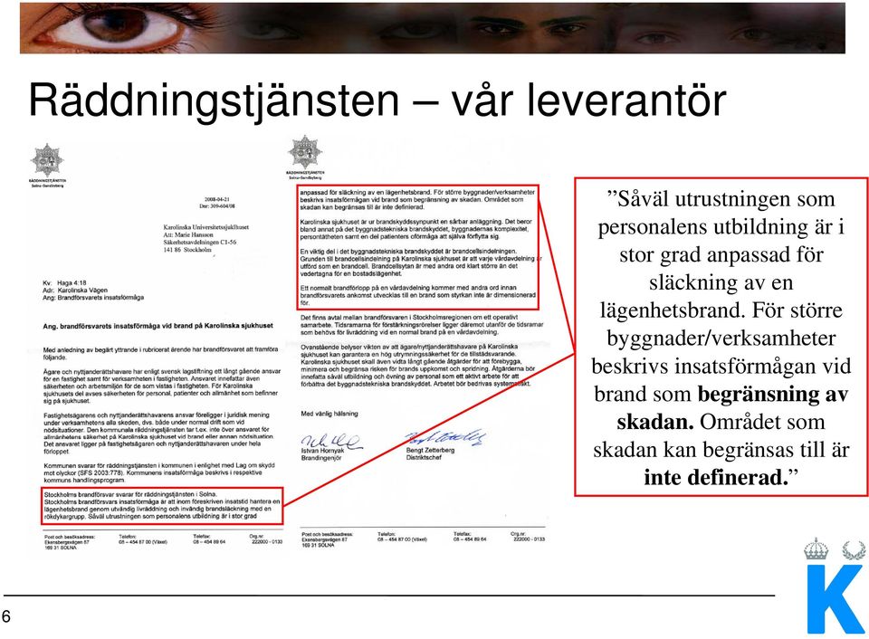 För större byggnader/verksamheter beskrivs insatsförmågan vid brand som