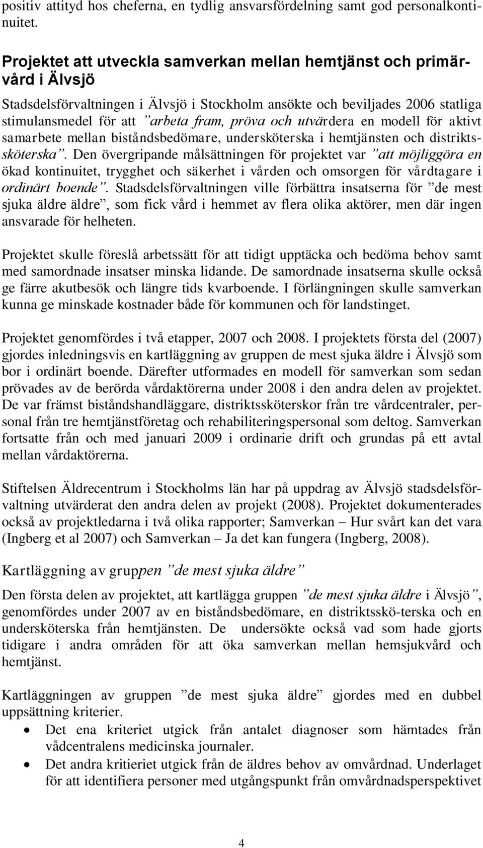 och utvärdera en modell för aktivt samarbete mellan biståndsbedömare, undersköterska i hemtjänsten och distriktssköterska.