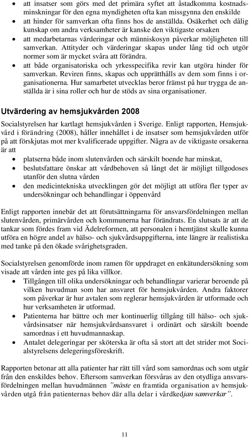 Attityder och värderingar skapas under lång tid och utgör normer som är mycket svåra att förändra. att både organisatoriska och yrkesspecifika revir kan utgöra hinder för samverkan.