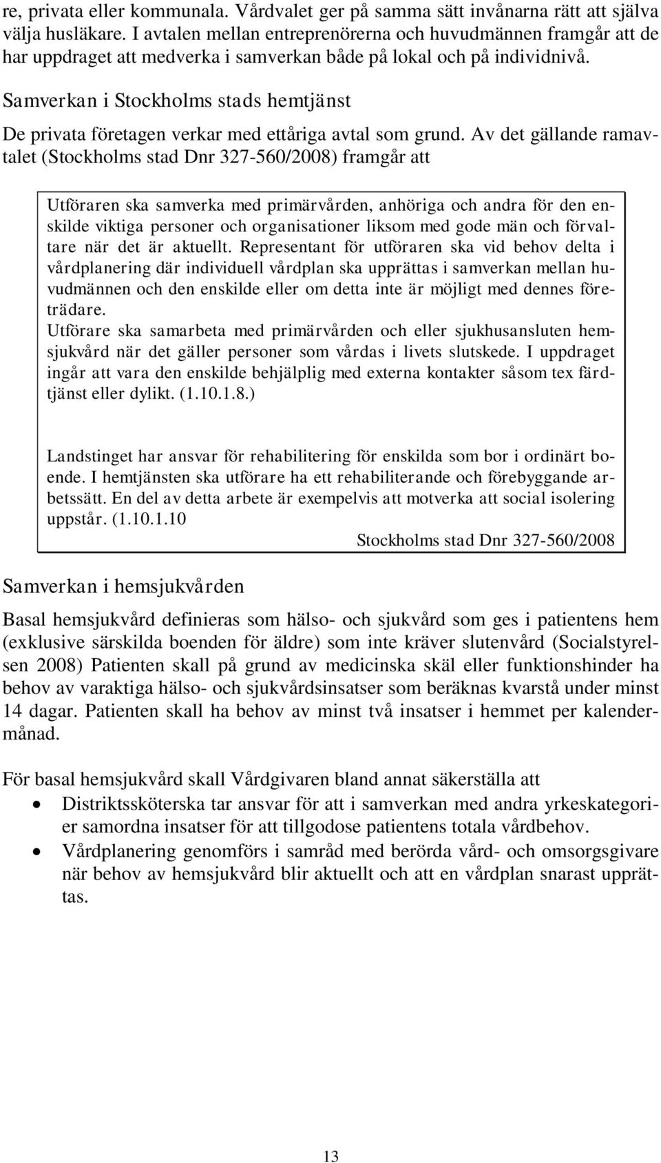 Samverkan i Stockholms stads hemtjänst De privata företagen verkar med ettåriga avtal som grund.