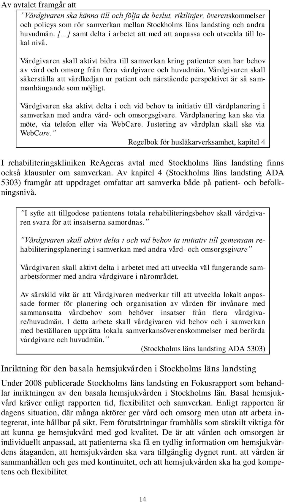 Vårdgivaren skall aktivt bidra till samverkan kring patienter som har behov av vård och omsorg från flera vårdgivare och huvudmän.