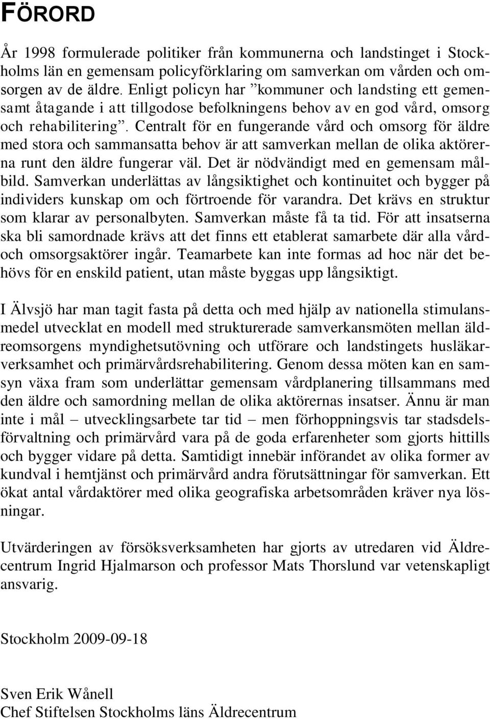 Centralt för en fungerande vård och omsorg för äldre med stora och sammansatta behov är att samverkan mellan de olika aktörerna runt den äldre fungerar väl. Det är nödvändigt med en gemensam målbild.