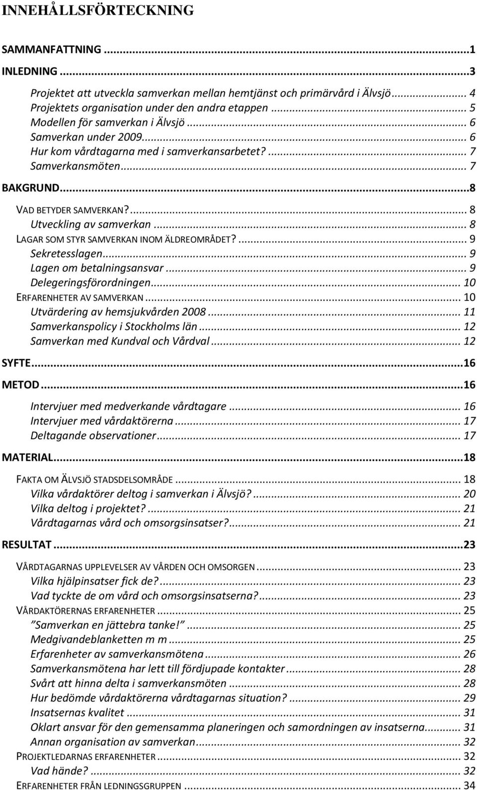 ... 8 Utveckling av samverkan... 8 LAGAR SOM STYR SAMVERKAN INOM ÄLDREOMRÅDET?... 9 Sekretesslagen... 9 Lagen om betalningsansvar... 9 Delegeringsförordningen... 10 ERFARENHETER AV SAMVERKAN.