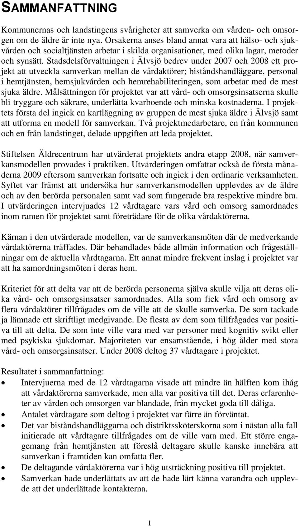 Stadsdelsförvaltningen i Älvsjö bedrev under 2007 och 2008 ett projekt att utveckla samverkan mellan de vårdaktörer; biståndshandläggare, personal i hemtjänsten, hemsjukvården och