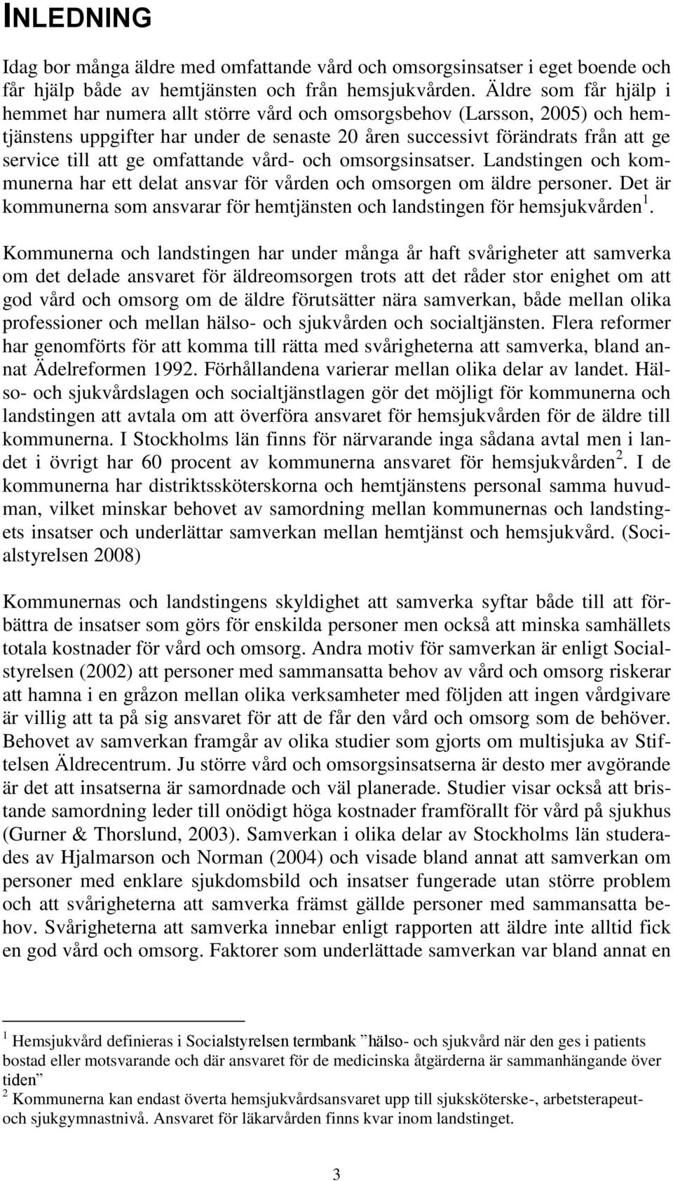 omfattande vård- och omsorgsinsatser. Landstingen och kommunerna har ett delat ansvar för vården och omsorgen om äldre personer.