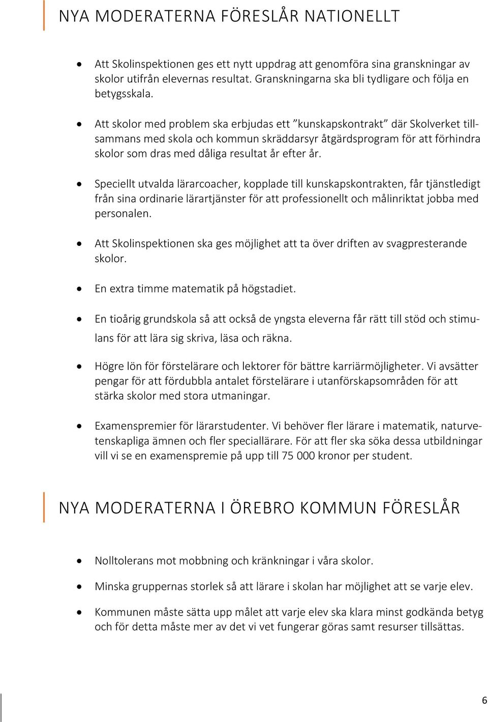 Att skolor med problem ska erbjudas ett kunskapskontrakt där Skolverket tillsammans med skola och kommun skräddarsyr åtgärdsprogram för att förhindra skolor som dras med dåliga resultat år efter år.