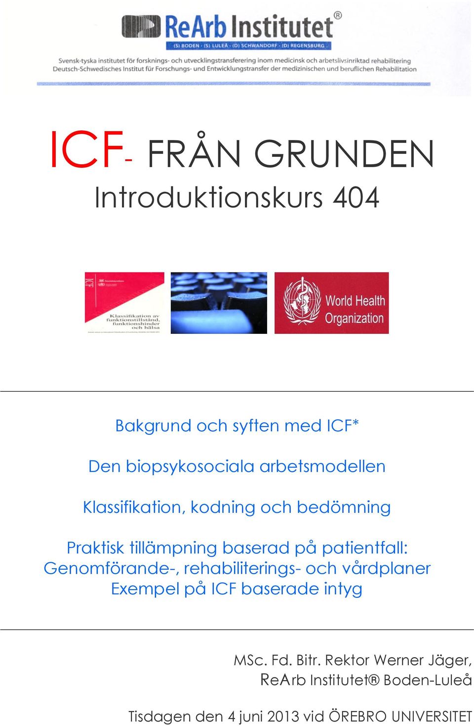 patientfall: Genomförande-, rehabiliterings- och vårdplaner Exempel på ICF baserade intyg MSc.