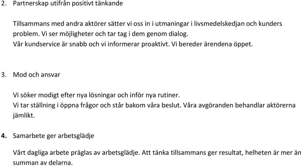 Mod och ansvar Vi söker modigt efter nya lösningar och inför nya rutiner. Vi tar ställning i öppna frågor och står bakom våra beslut.