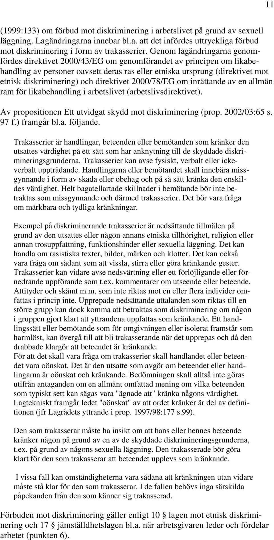 direktivet 2000/78/EG om inrättande av en allmän ram för likabehandling i arbetslivet (arbetslivsdirektivet). Av propositionen Ett utvidgat skydd mot diskriminering (prop. 2002/03:65 s. 97 f.