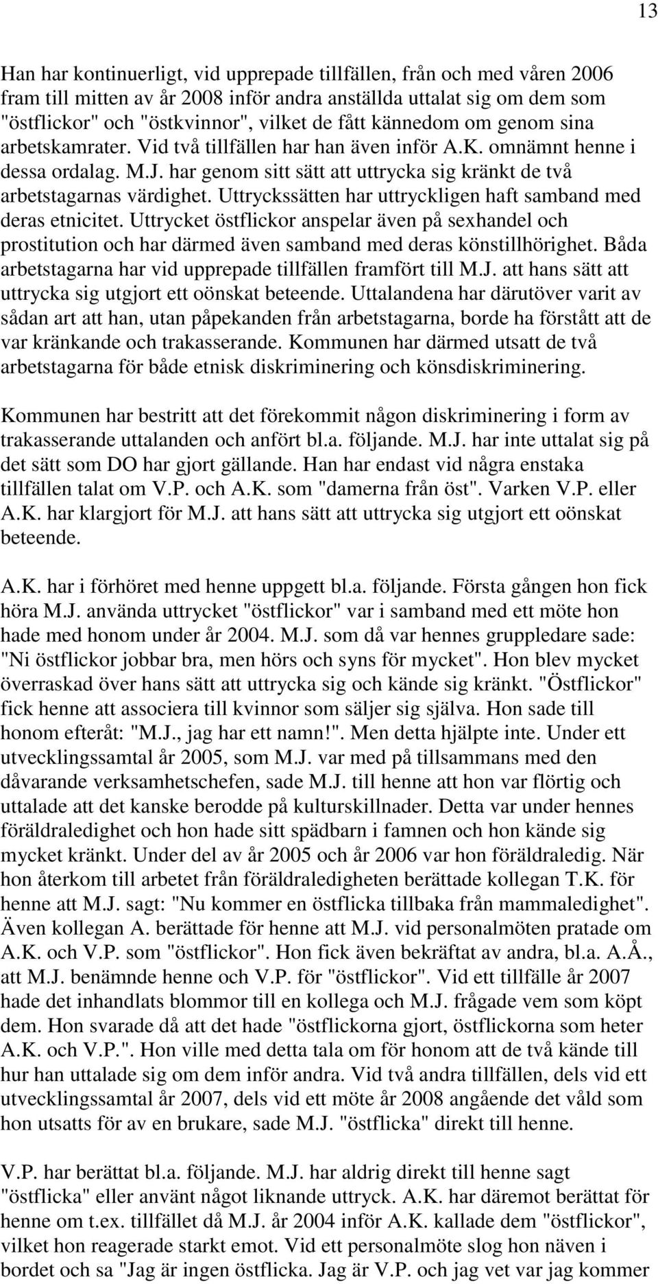 Uttryckssätten har uttryckligen haft samband med deras etnicitet. Uttrycket östflickor anspelar även på sexhandel och prostitution och har därmed även samband med deras könstillhörighet.