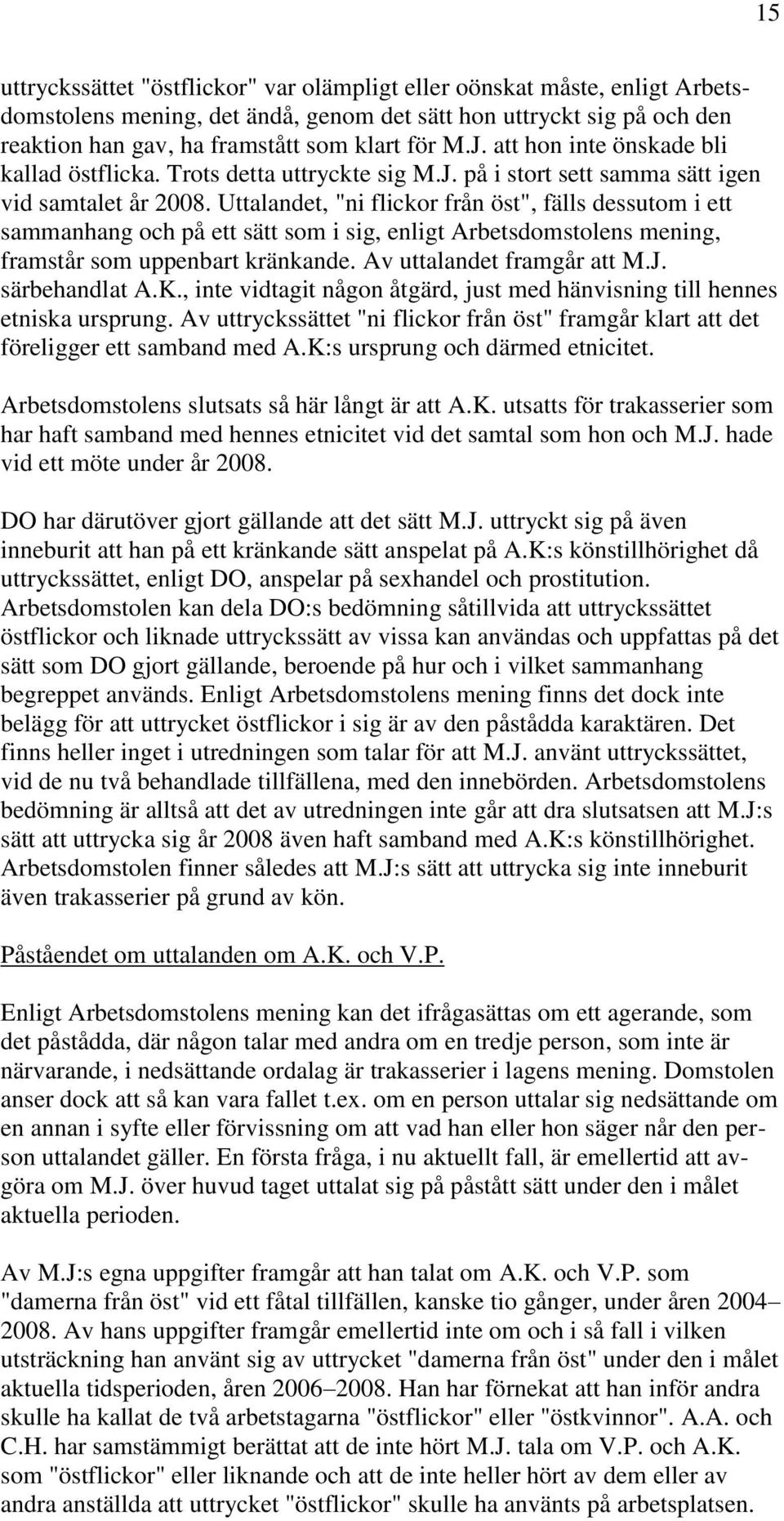 Uttalandet, "ni flickor från öst", fälls dessutom i ett sammanhang och på ett sätt som i sig, enligt Arbetsdomstolens mening, framstår som uppenbart kränkande. Av uttalandet framgår att M.J.