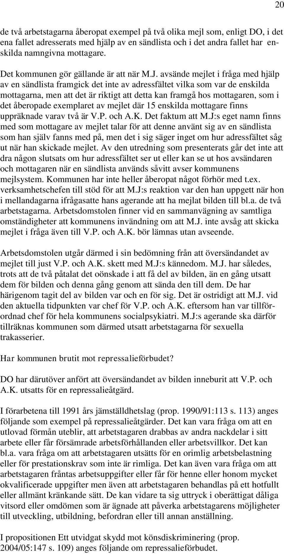 avsände mejlet i fråga med hjälp av en sändlista framgick det inte av adressfältet vilka som var de enskilda mottagarna, men att det är riktigt att detta kan framgå hos mottagaren, som i det