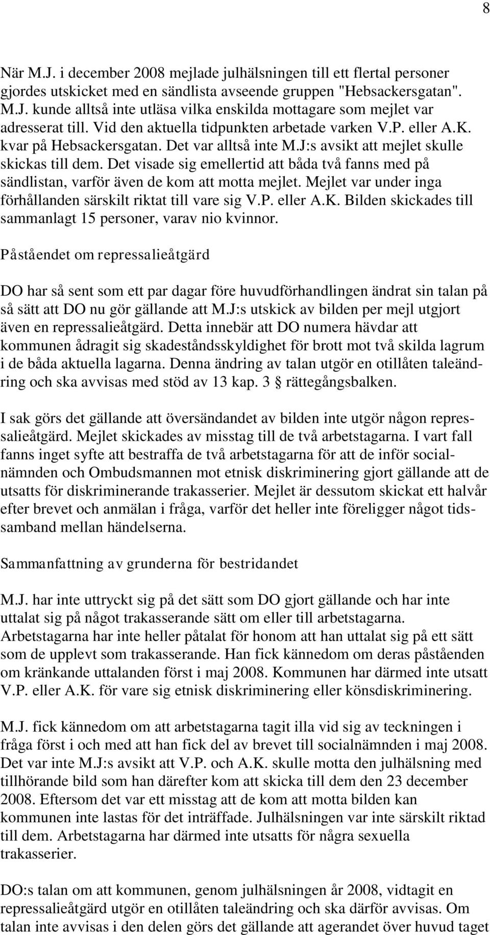 Det visade sig emellertid att båda två fanns med på sändlistan, varför även de kom att motta mejlet. Mejlet var under inga förhållanden särskilt riktat till vare sig V.P. eller A.K.