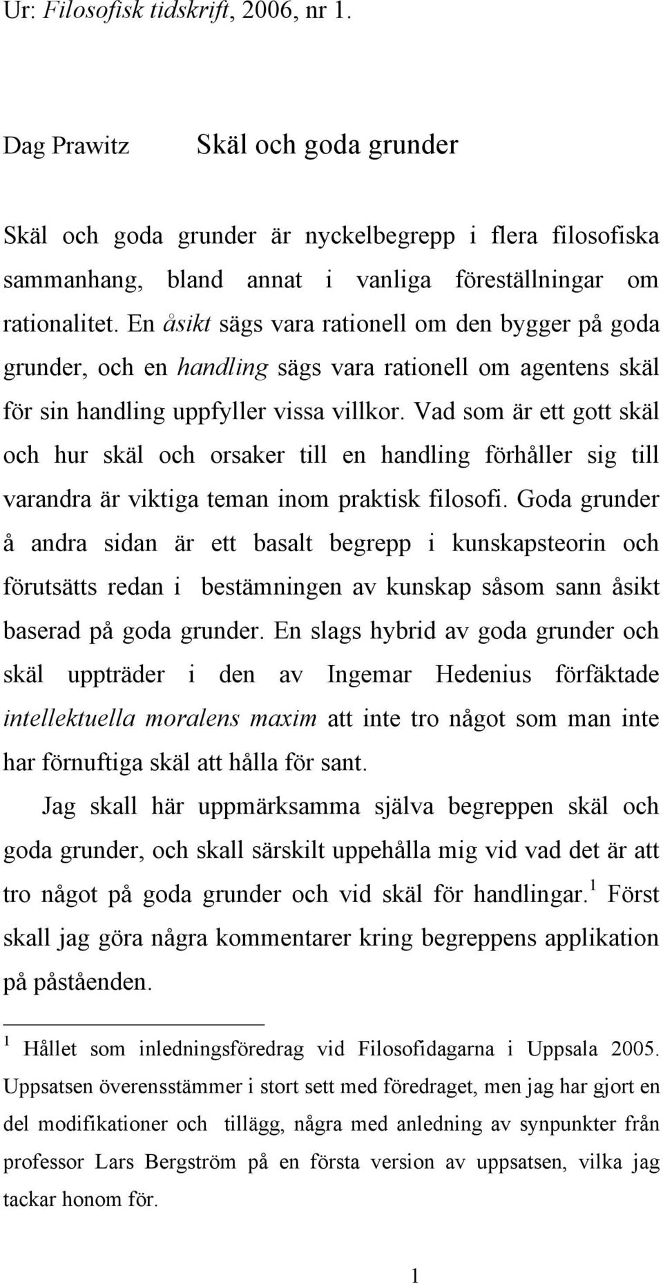 Vad som är ett gott skäl och hur skäl och orsaker till en handling förhåller sig till varandra är viktiga teman inom praktisk filosofi.