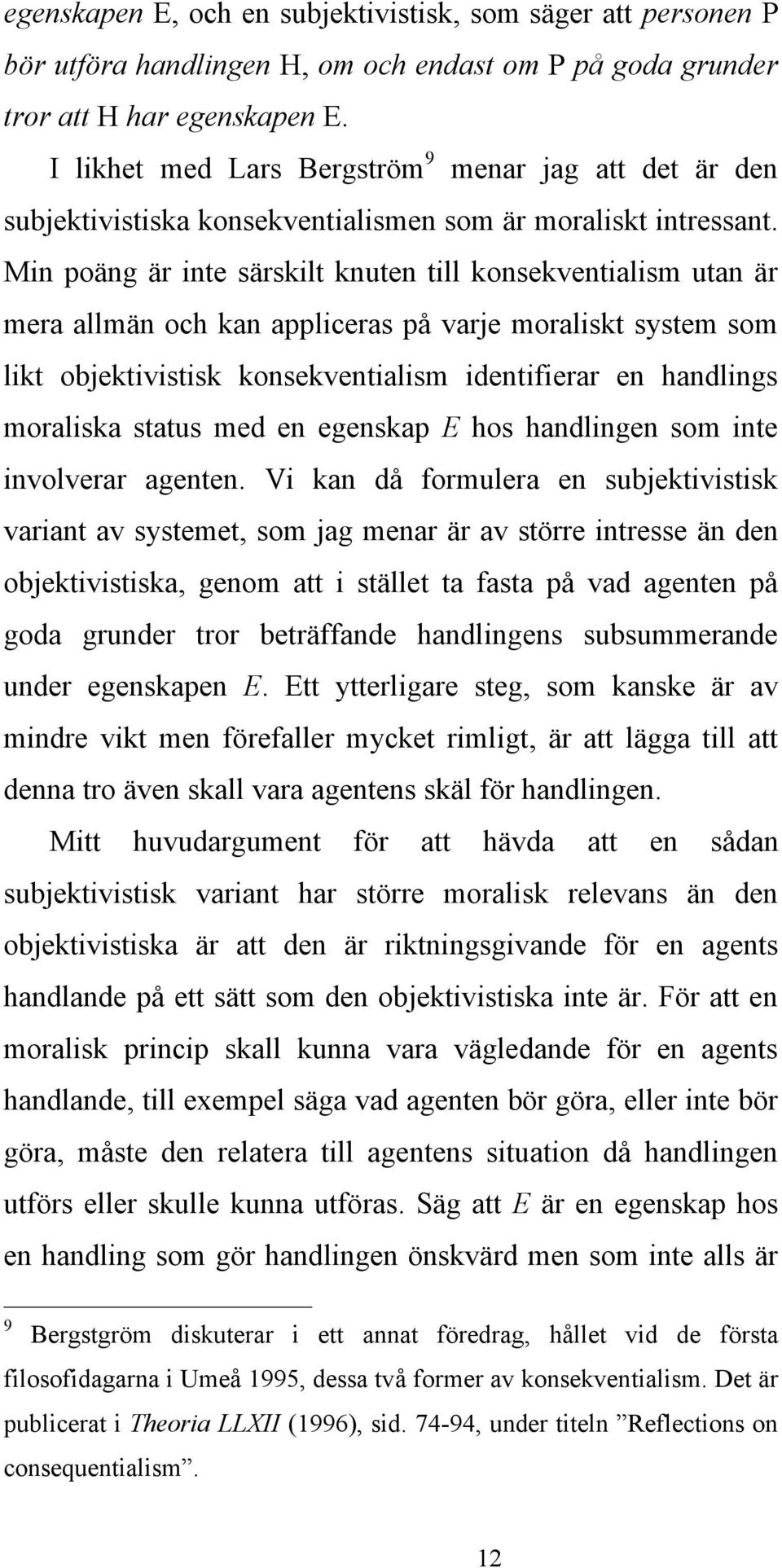 Min poäng är inte särskilt knuten till konsekventialism utan är mera allmän och kan appliceras på varje moraliskt system som likt objektivistisk konsekventialism identifierar en handlings moraliska