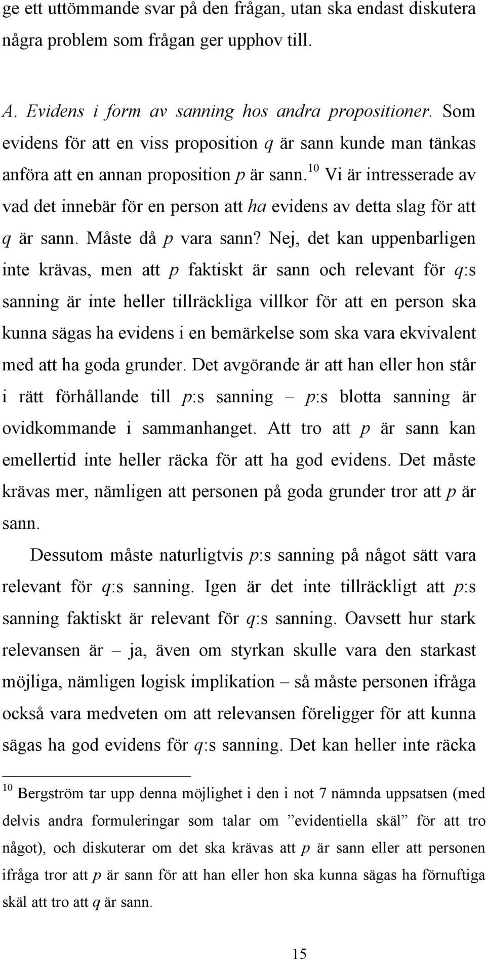 10 Vi är intresserade av vad det innebär för en person att ha evidens av detta slag för att q är sann. Måste då p vara sann?