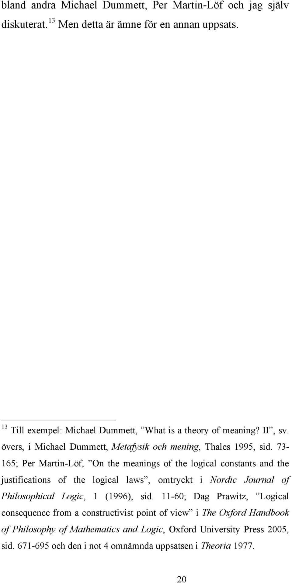 73-165; Per Martin-Löf, On the meanings of the logical constants and the justifications of the logical laws, omtryckt i Nordic Journal of Philosophical Logic, 1