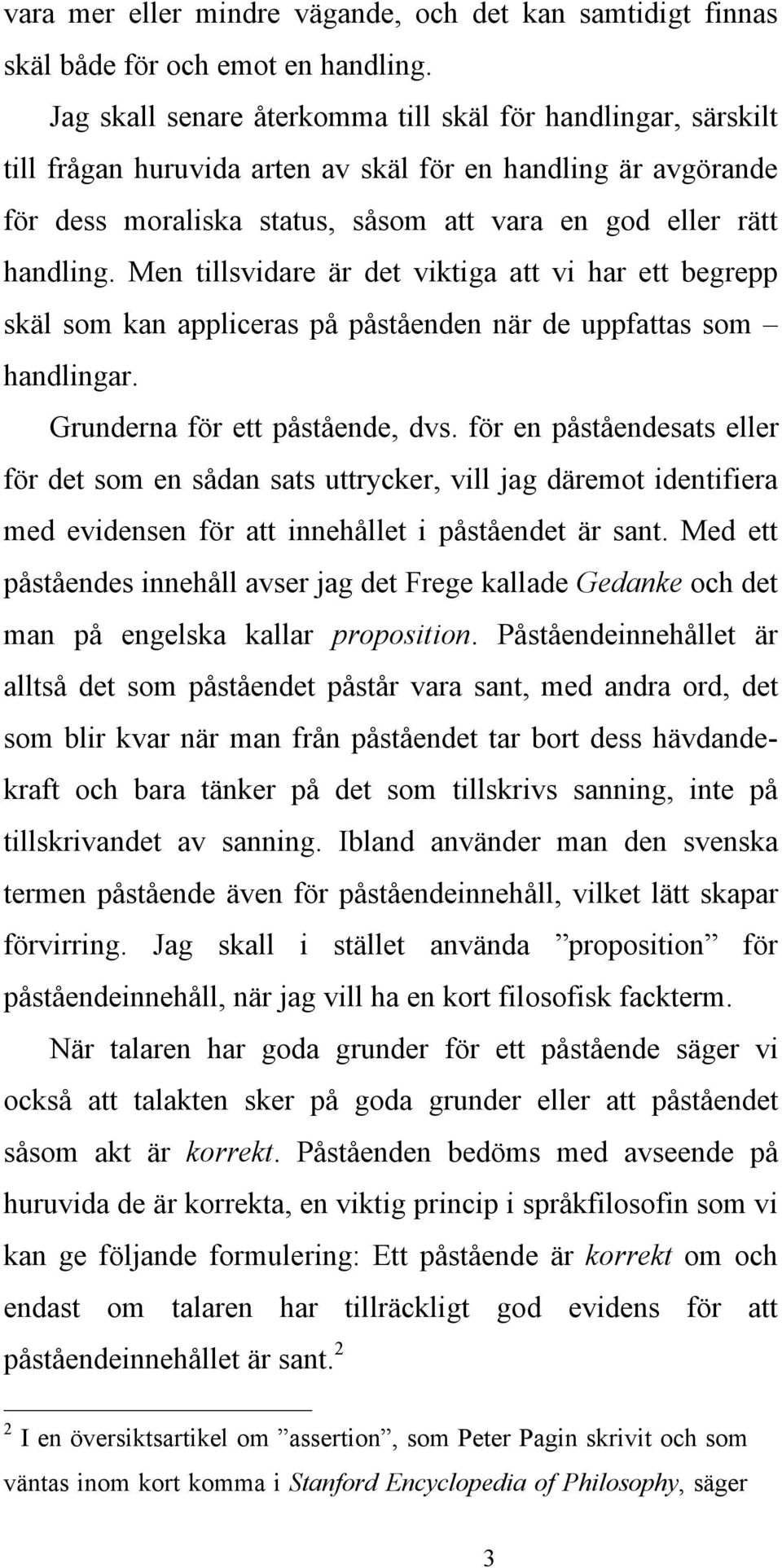 Men tillsvidare är det viktiga att vi har ett begrepp skäl som kan appliceras på påståenden när de uppfattas som handlingar. Grunderna för ett påstående, dvs.