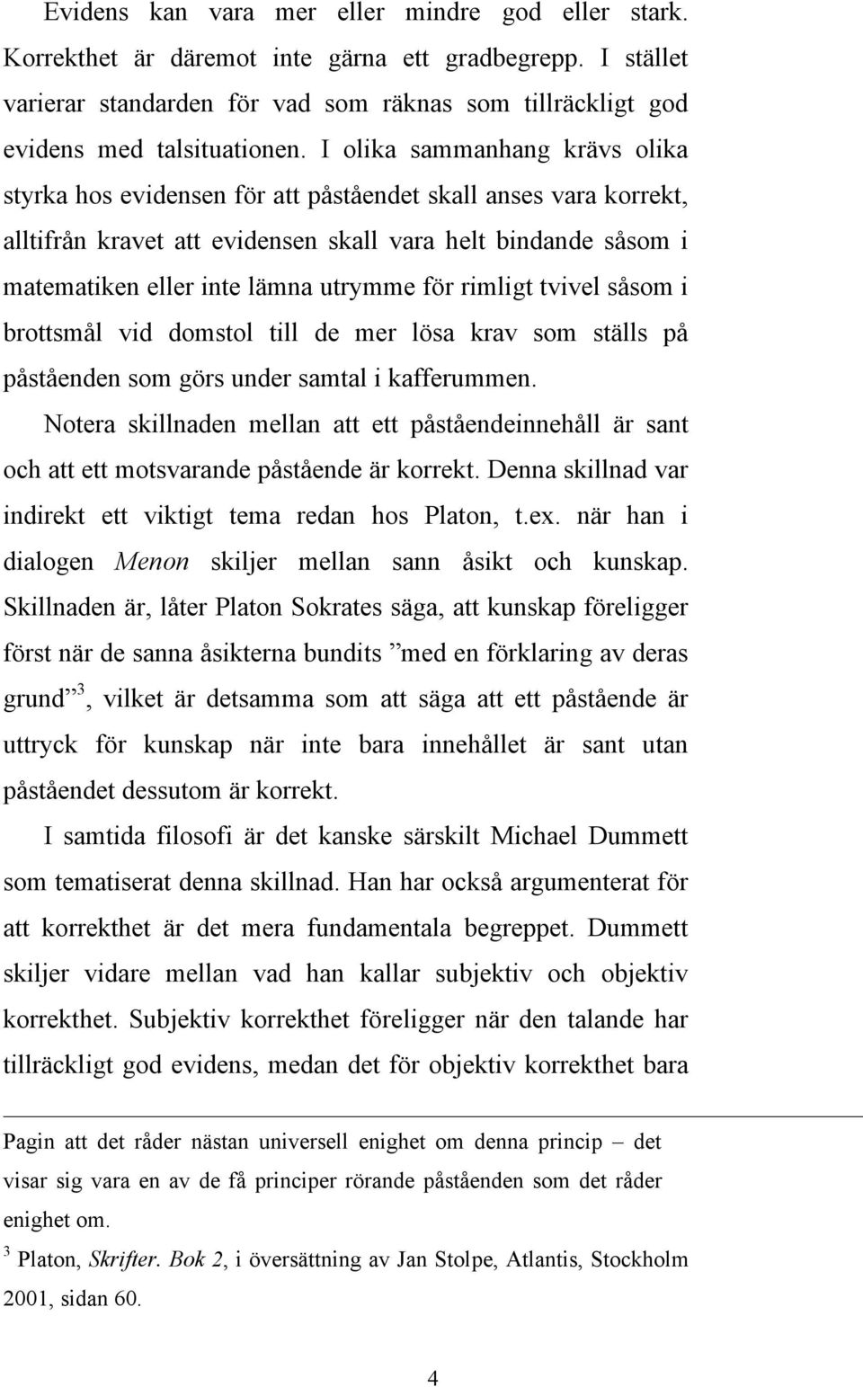 för rimligt tvivel såsom i brottsmål vid domstol till de mer lösa krav som ställs på påståenden som görs under samtal i kafferummen.