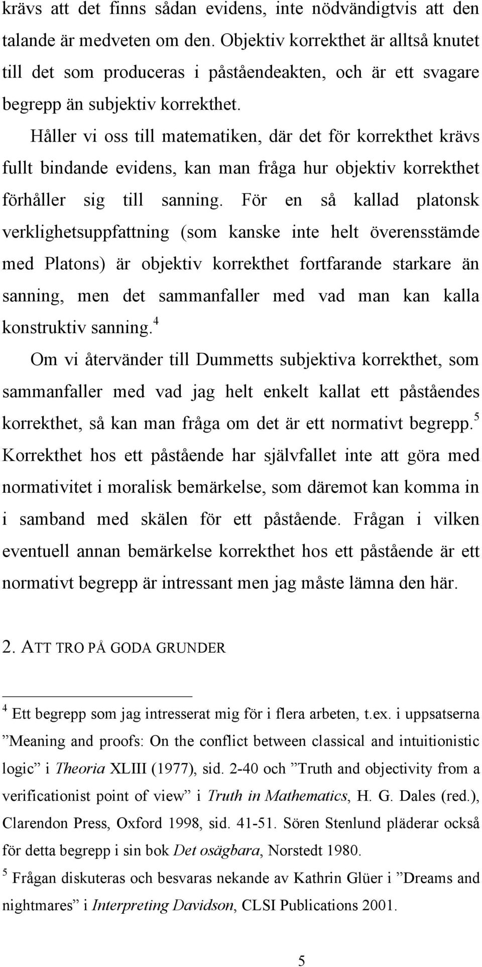 Håller vi oss till matematiken, där det för korrekthet krävs fullt bindande evidens, kan man fråga hur objektiv korrekthet förhåller sig till sanning.