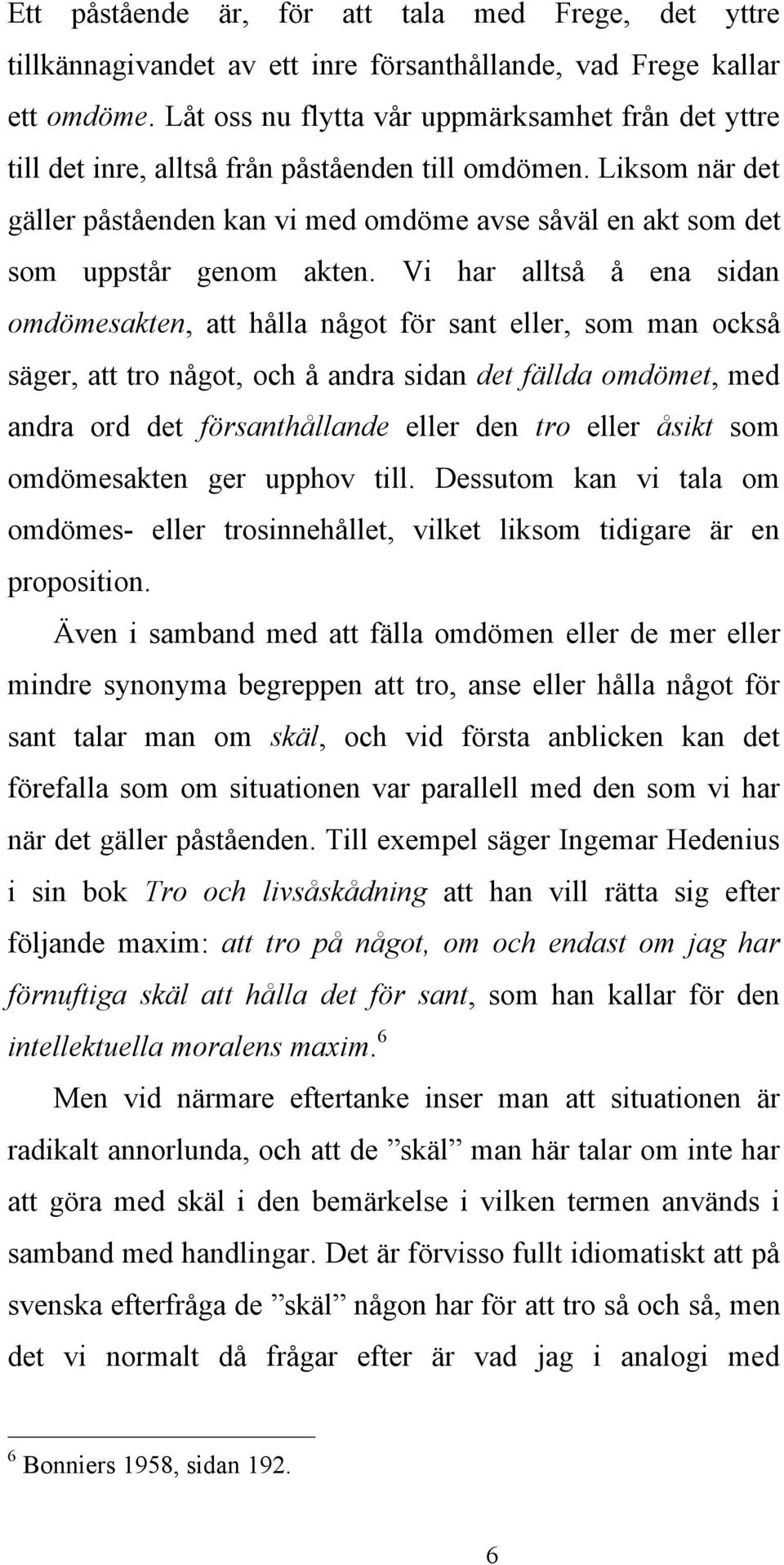 Liksom när det gäller påståenden kan vi med omdöme avse såväl en akt som det som uppstår genom akten.