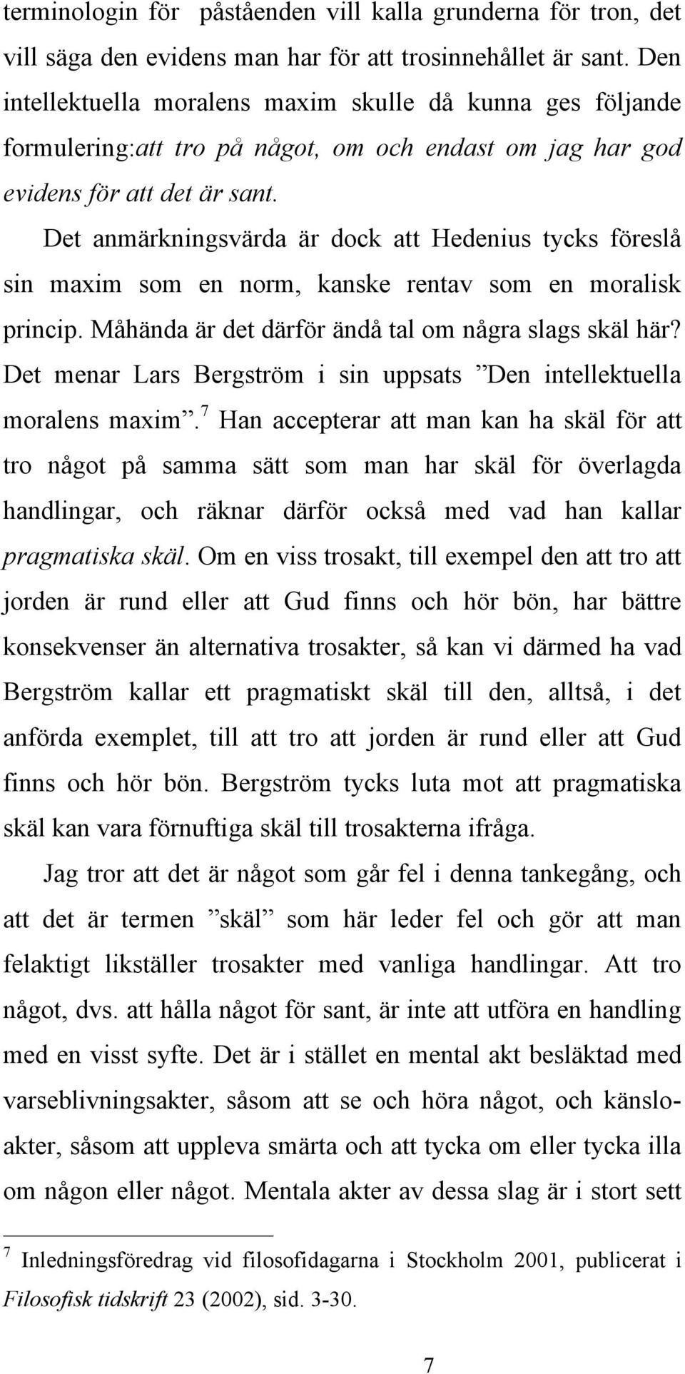 Det anmärkningsvärda är dock att Hedenius tycks föreslå sin maxim som en norm, kanske rentav som en moralisk princip. Måhända är det därför ändå tal om några slags skäl här?