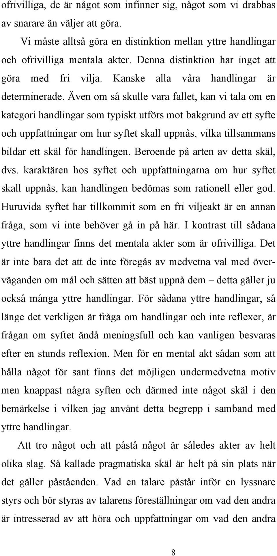 Även om så skulle vara fallet, kan vi tala om en kategori handlingar som typiskt utförs mot bakgrund av ett syfte och uppfattningar om hur syftet skall uppnås, vilka tillsammans bildar ett skäl för