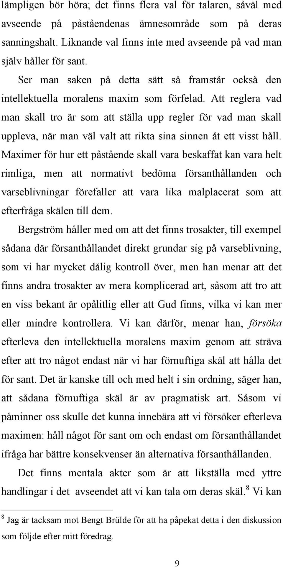 Att reglera vad man skall tro är som att ställa upp regler för vad man skall uppleva, när man väl valt att rikta sina sinnen åt ett visst håll.