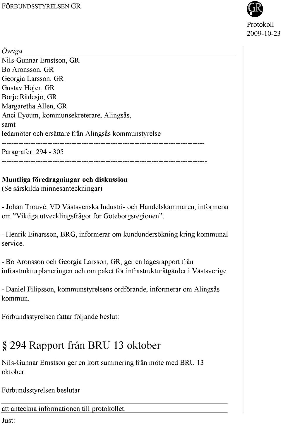 ------------------------------------------------------------------------------------- Muntliga föredragningar och diskussion (Se särskilda minnesanteckningar) - Johan Trouvé, VD Västsvenska Industri-