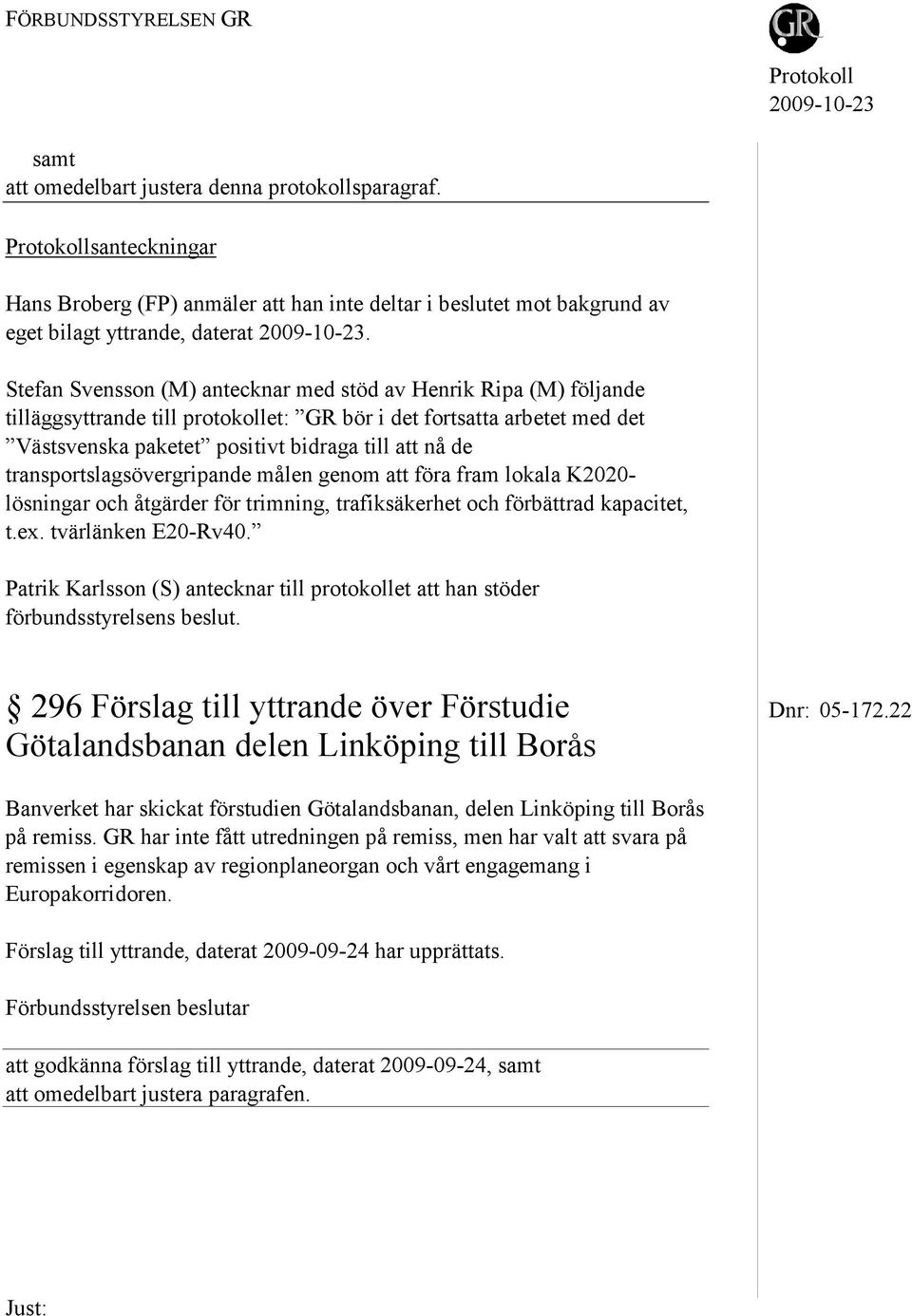 transportslagsövergripande målen genom att föra fram lokala K2020- lösningar och åtgärder för trimning, trafiksäkerhet och förbättrad kapacitet, t.ex. tvärlänken E20-Rv40.