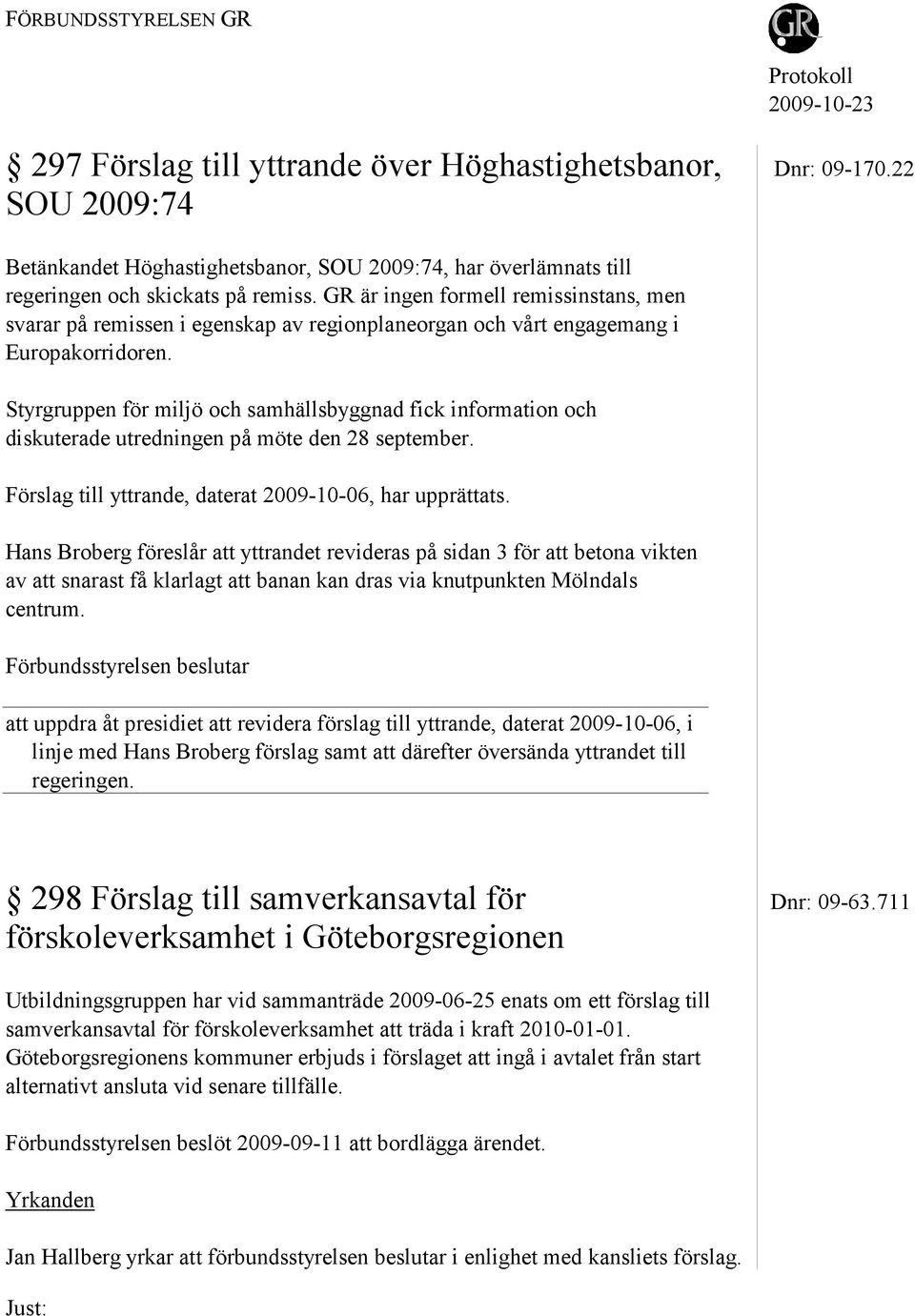 GR är ingen formell remissinstans, men svarar på remissen i egenskap av regionplaneorgan och vårt engagemang i Europakorridoren.