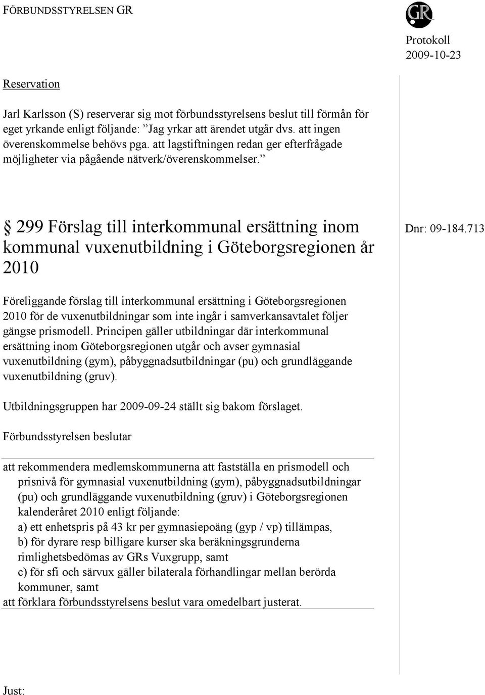 713 kommunal vuxenutbildning i Göteborgsregionen år 2010 Föreliggande förslag till interkommunal ersättning i Göteborgsregionen 2010 för de vuxenutbildningar som inte ingår i samverkansavtalet följer